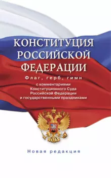 Конституция Российской Федерации с комментариями Конституционного суда РФ и государственными праздниками. Флаг, герб, гимн