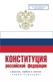 Конституция Российской Федерации с флагом, гербом и гимном. Новая редакция. С учетом образования в составе РФ новых субъектов