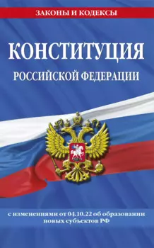 Конституция Российской Федерации с изменениями, внесенными федеральными конституционными законами от 4 октября 2022 г. об образовании новых субъектов Российской Федерации (2023 год)