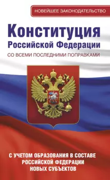 Конституция Российской Федерации со всеми последними поправками. С учетом образования в составе Российской Федерации новых субъектов