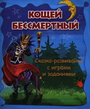 Кощей Бессмертный: сказка-развивайка с играми и заданиями