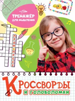 КРОССВОРДЫ И ГОЛОВОЛОМКИ. ТРЕНАЖЁР ДЛЯ МЫШЛЕНИЯ