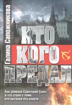 Кто кого предал. Как убивали Советский союз и что стало с теми, кто пытался его спасти