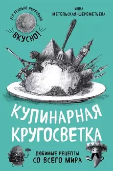 Кулинарная кругосветка Любимые рецепты со всего мира