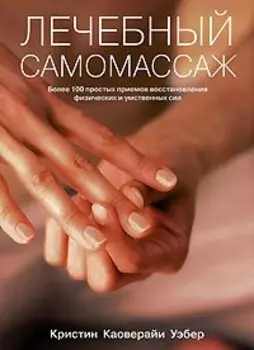 Лечебный самомассаж. Более 100 простых приемов восстановления физических и умственных сил