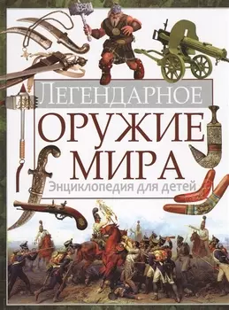 Легендарное оружие мира. Энциклопедия для детей