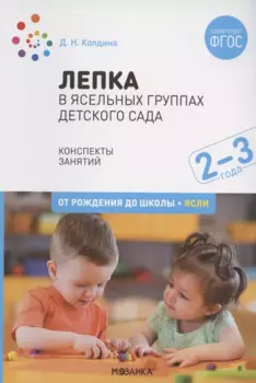 Лепка в ясельных группах детского сада. Конспекты занятий с детьми 2-3 лет