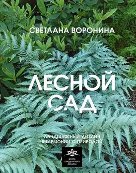 Лесной сад. Ландшафтный дизайн в гармонии с природой