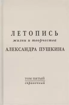 Летопись жизни и творчества А.С. Пушкина. Т.5 (справочный)