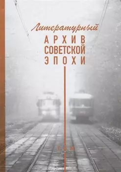 Литературный архив советской эпохи. Том 1