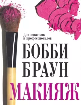 Бобби Браун. Макияж: для новичков и профессионалов
