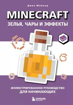 Minecraft. Зелья, чары и эффекты. Иллюстрированное руководство для начинающих