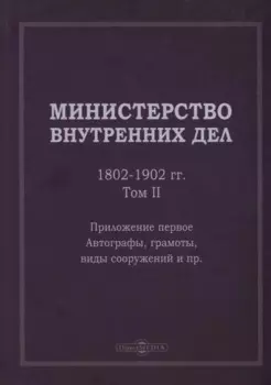 Министерство внутренних дел. 1802–1902 гг. В 3-х томах. Том 2. Приложение 1. Автографы, грамоты, виды сооружений и пр.: исторический очерк