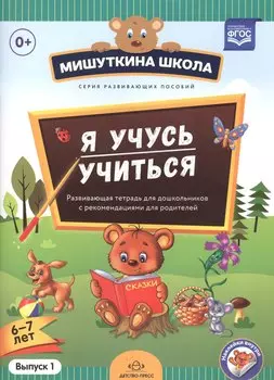 Мишуткина школа. Я учусь учиться (с 6 до 7 лет). Вып. 1. Развивающая тетрадь для дошкольников с мето