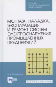 Монтаж, наладка, эксплуатация и ремонт систем электроснабжения промышленных предприятий. Учебное пособие для СПО