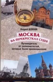 Москва.На перекрестках судеб. Путеводитель от знаменитостей, которые были провинциалами