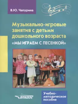 Музыкально-игровые занятия с детьми дошкольного возраста. "Мы играем с песенкой". Учебно-методическое пособие