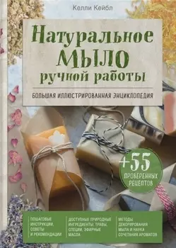 Натуральное мыло ручной работы. Большая иллюстрированная энциклопедия