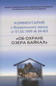 Научно-практический комментарий к Федеральному закону от 1 мая 1999 г. № 94-ФЗ "Об охране озера Байкал" (постатейный)