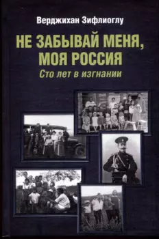 Не забывай меня, моя Россия. Сто лет в изгнании