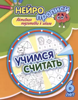 Нейропрописи. Учимся считать. 6 лет. Активная подготовка к школе