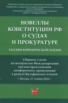 Новеллы Конституции РФ о судах и прокуратуре: задачи юридической науки. Сборник статей по материалам Международной научно-практической конференции