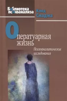 Оператуарная жизнь Психоаналитические исследования