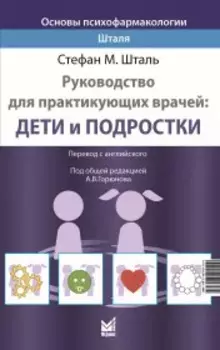 Основы психофармакологии Шталя. Руководство для практикующих врачей. Дети и подростки
