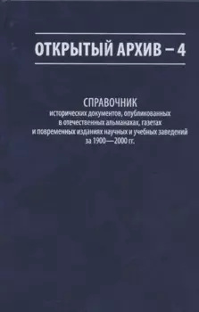 Открытый архив - 4. Справочник исторических документов, опубликованных в отечественных альманахах, газетах и повременных изданиях научных и учебных заведений за 1900-2000 гг.