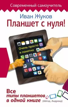 Планшет с нуля! Все типы планшетов в одной книге (Айпэд и Андроид)