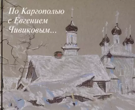 По Каргополью с Евгением Чивиковым