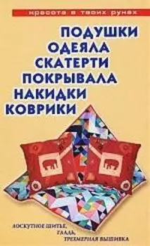 Подушки, одеяла, скатерти, покрывала, накидки, коврики: Лоскутное шитье, аппликация, вязание, вышивание