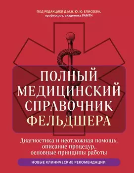 Полный медицинский справочник фельдшера. Диагностика и неотложная помощь, описание процедур, основные принципы работы