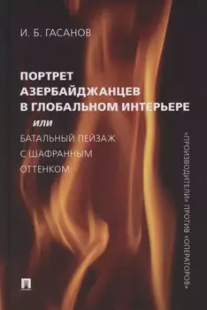 Портрет азербайджанцев в глобальном интерьере или Батальный пейзаж с шафранным оттенком: «производители» против «операторов»