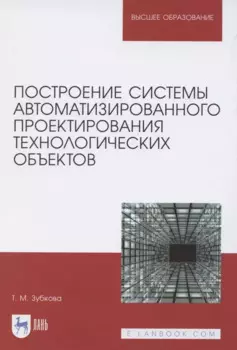 Построение системы автоматизированного проектирования технологических объектов. Учебное пособие для вузов