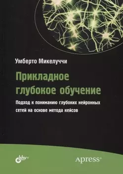 Прикладное глубокое обучение. Подход к пониманию глубоких нейронных сетей на основе метода кейсов