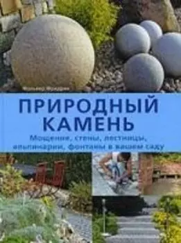 Природный камень. Мощение, стены, лестницы, альпинарии, фонтаны в вашем саду.