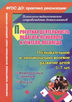 Проектная деятельность педагога-психолога и учителя-логопеда ДОО. Познавательное и эмоционально-волевое развитие детей 5-7 лет. Комплексные занятия. Досуги