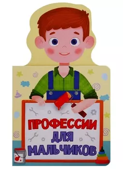 КНИЖКА ДЛЯ МАЛЫШЕЙ. ПРОФЕССИИ ДЛЯ МАЛЬЧИКОВ