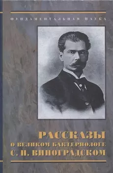 Рассказы о великом бактериологе С.Н.Виноградском.