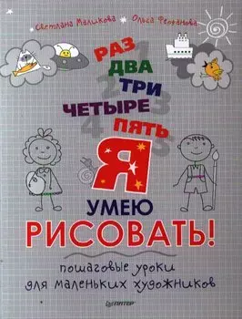 Раз, два, три, четыре, пять - я умею рисовать! Пошаговые уроки для маленьких художников.