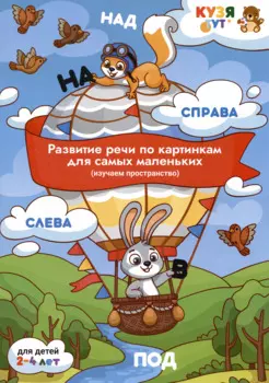 Развитие речи по картинкам для самых маленьких (изучаем пространство). Развивающее пособие. Для детей 2-4 лет
