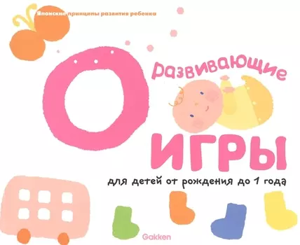 Gakken. Развивающие игры для детей от рождения до 1 года