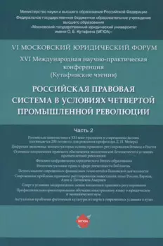 Российская правовая система в условиях четвертой промышленной революции. VI Московский юридический форум. XVI Международная научно-практическая конференция (Кутафинские чтения). В 3-х частях. Часть 2