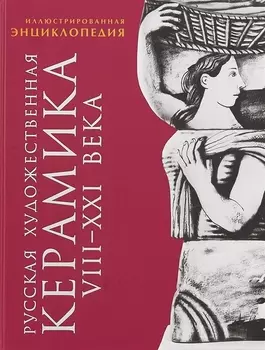 Русская художественная керамика VIII-XXI века Иллюстрированная энциклопедия