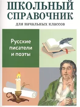 Школьный справочник для начальных классов. Русские писатели и поэты