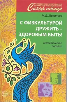 С физкультурой дружить здоровым быть Метод. пос. (мСинПтица) Маханева