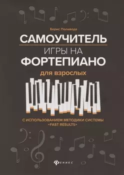 Самоучитель игры на фортепиано для взрослых. С использованием методики системы "Fast Results". Учебно-методическое пособие
