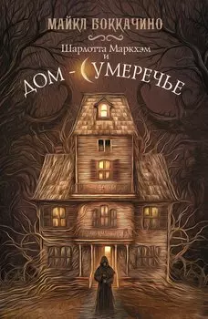 Шарлотта Маркхэм и Дом-Сумеречье: роман