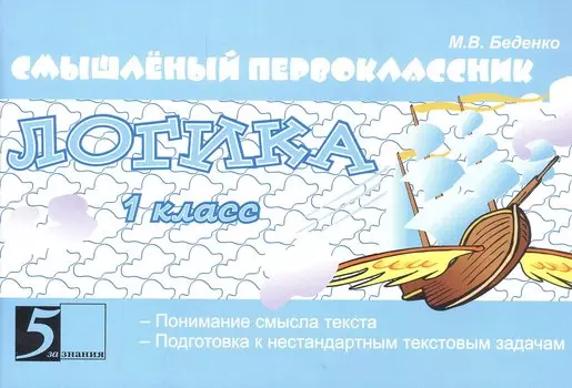 Смышлёный первоклассник. Логика. 1 класс. Понимание смысла текста. Подготовка к нестандартным текстовым задачам